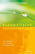 Buddhistische Psychotherapie. Ein Leitfaden f&uuml;r heilsame Ver&auml;nderungen.