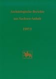 Arch&auml;ologische Berichte aus Sachsen-Anhalt: 1997 /Teil I: Beitr&auml;ge von den Tagungen des Jahres 1997 - Thomas Weber, Matthias Becker, Cornelius Hornig