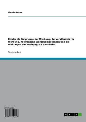 Kinder als Zielgruppe der Werbung: Ihr Verständnis für Werbung, notwendige Werbekompetenzen und Wirkungen der Werbung auf Kinder (German Edition)