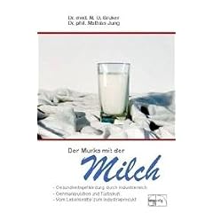 Der Murks mit der Milch: Gesundheitsgef�hrdung durch Milch. Genmanipulation und Turbokuh. Vom Lebensmittel zum Industrieprodukt