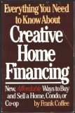 Everything you need to know about creative home financing: New, affordable ways to buy (and sell) a home, condo, or co-op