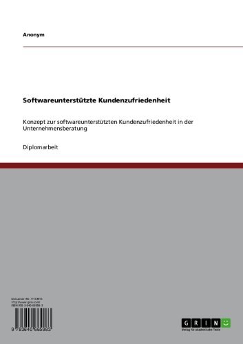 Softwareunterstützte Kundenzufriedenheit: Konzept zur softwareunterstützten Kundenzufriedenheit in der Unternehmensberatung (German Edition)