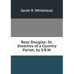 Rose Douglas: Or, Sketches of a Country Parish, by S.R.W.