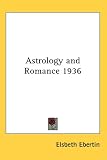 Astrology and Romance 1936 (Kessinger Publishing's Rare Reprints)