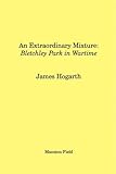 An extraordinary mixture : Bletchley Park in wartime