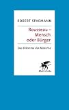 Rousseau - Mensch oder Bürger: Das Dilemma der Moderne