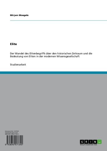 Elite: Der Wandel des Elitenbegriffs über den historischen Zeitraum und die Bedeutung von Eliten in der modernen Wissensgesellschaft (German Edition)
