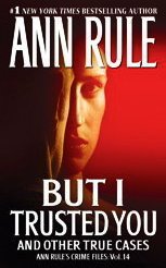 But I Trusted You: Ann Rule's Crime Files #14