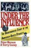 Under the Influence: The Unauthorized Story of the Anheuser-Busch Dynasty
