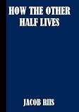 How the Other Half Lives