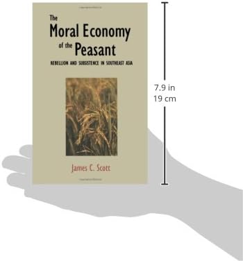 The Moral Economy of the Peasant: Rebellion and Subsistence in Southeast Asia