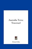 Australia Twice Traversed