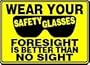 WEAR YOUR SAFETY GLASSES FORESIGHT IS BETTER THAN NO SIGHT (W/GRAPHIC) 10" x 14" Dura Fiberglass Sign