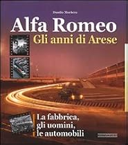 Alfa Romeo. Gli anni di Arese. Gli uomini, la fabbrica, le automobili
