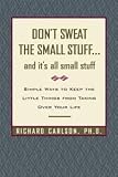 Don't Sweat the Small Stuff...And It's All Small Stuff: Simple Things To Keep The Little Things From Taking Over Your Life