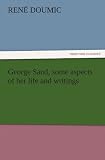 George Sand, some aspects of her life and writings