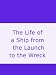 The Life of a Ship from the Launch to the Wreck
