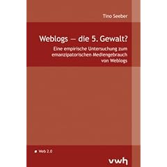 Weblogs  die 5. Gewalt?: Eine empirische Untersuchung zum emanzipatorischen Mediengebrauch von Weblogs