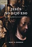 Jesus No Dijo Eso: Los Errores y Falsificaciones de la Biblia (Spanish Edition)