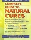 Dr. Earl Mindell's Complete Guide to Natural Cures: How to Heal Yourself and Prevent Disease With the Proven Power of Nature's Medicines, Vitamins, Antioxidants, Trace Minerals, Herbs, Fiber, and