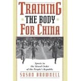 Training the Body for China: Sports in the Moral Order of the People's Republic