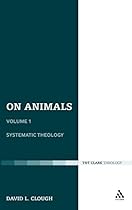 On Animals: Volume I: Systematic Theology (T&T Clark Theology) (Volume 1)