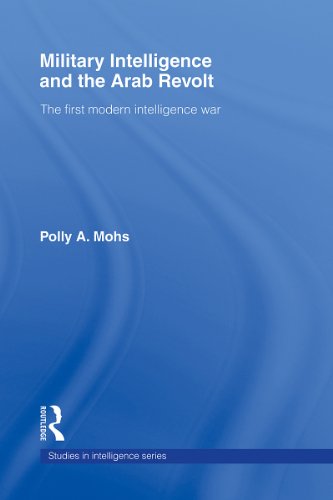Military Intelligence and the Arab Revolt: The First Modern Intelligence War (Studies in Intelligence)