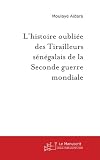 Lhistoire oubliée des Tirailleurs sénégalais de la Seconde guerre mondiale: Une enquête orale à Dakar