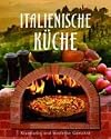 Ultimate Italien: Italienische K&uuml;che: Klassische und moderne Gerichte