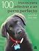 CIEN TRUCOS PARA ADIESTRAR UN PERRO PERFECTO (Color) (Spanish Edition)