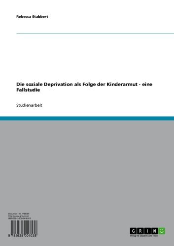Die soziale Deprivation als Folge der Kinderarmut - eine Fallstudie (German Edition)