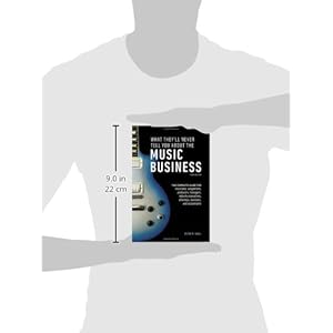 What They'll Never Tell You About the Music Business, Third Edition: The Complete Guide for Musicians, Songwriters, Producers, Managers, Industry Exec