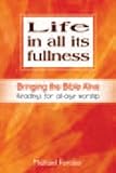 Life in all its fullness : bringing the Bible alive : readings for all-age worship