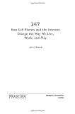 24/7: How Cell Phones and the Internet Change the Way We Live, Work, and Play
