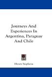 Journeys And Experiences In Argentina, Paraguay And Chile