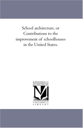School architecture, or Contributions to the improvement of schoolhouses in the United States.