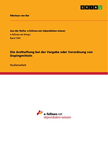 Die Arzthaftung bei der Vergabe oder Verordnung von Dopingmitteln (Aus der Reihe: e-fellows.net stipendiaten-wissen) (German Edition)