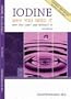 Iodine: Why you need it, Why you can't live without it