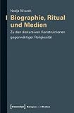 Biographie, Ritual und Medien: Zu den diskursiven Konstruktionen gegenwärtiger Religiosität