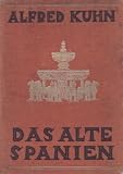 Das alte Spanien., Landschaft, Geschichte Kunst. - Alfred: Kuhn