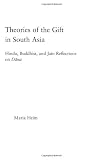 Theories of the Gift in South Asia: Hindu, Buddhist, and Jain Reflections on Dana (Religion in History, Society and Culture)