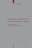 Produkt-Bild: Theologie und Kirche im Horizont der Antike: Gesammelte Aufs&auml;tze zur Geschichte der Alten Kirche: 112 (Arbeiten Zur Kirchengeschichte)