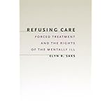 refusing care forced treatment and the rights of the mentally ill
