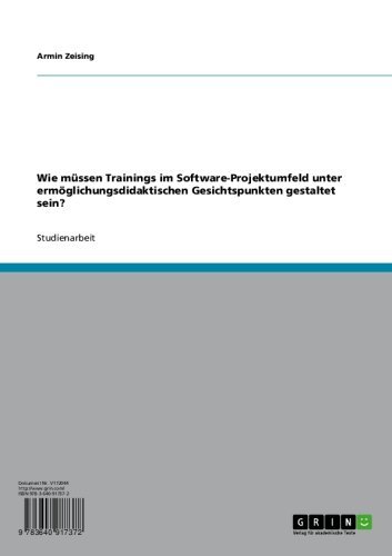 Wie müssen Trainings im Software-Projektumfeld unter ermöglichungsdidaktischen Gesichtspunkten gestaltet sein? (German Edition)