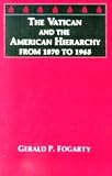 The Vatican and the American Hierarchy from 1870 to 1965 (Michael Glazier Books)