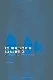 Political Theory of Global Justice: A Cosmopolitan Case for the World State (Routledge Innovations in Political Theory)