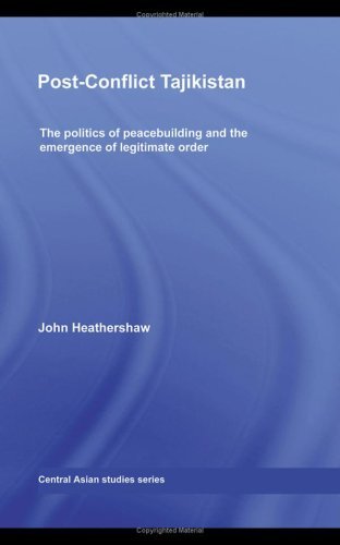 Post-Conflict Tajikistan: The Politics of Peacebuilding and the Emergence of Legitimate Order