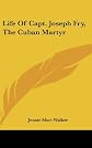 Life Of Capt. Joseph Fry, The Cuban Martyr