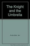 The knight and the umbrella : an account of the Eglinton Tournament 1839