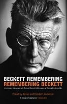 Beckett Remembering: Remembering Beckett: Unpublished Interviews with Samuel Beckett and Memories of Those Who Knew Him